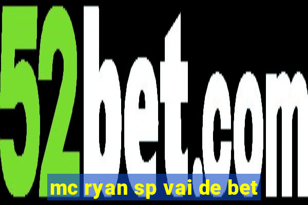 mc ryan sp vai de bet